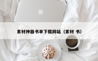 南安素材神器书单下载网站（素材 书）
