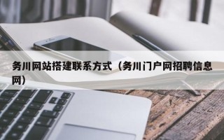 南安务川网站搭建联系方式（务川门户网招聘信息网）